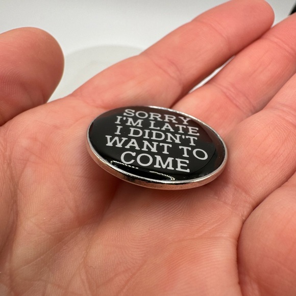3/$15 Sorry I’m Late I Didn’t Want To Come Funny Pin Brooch - Picture 6 of 6